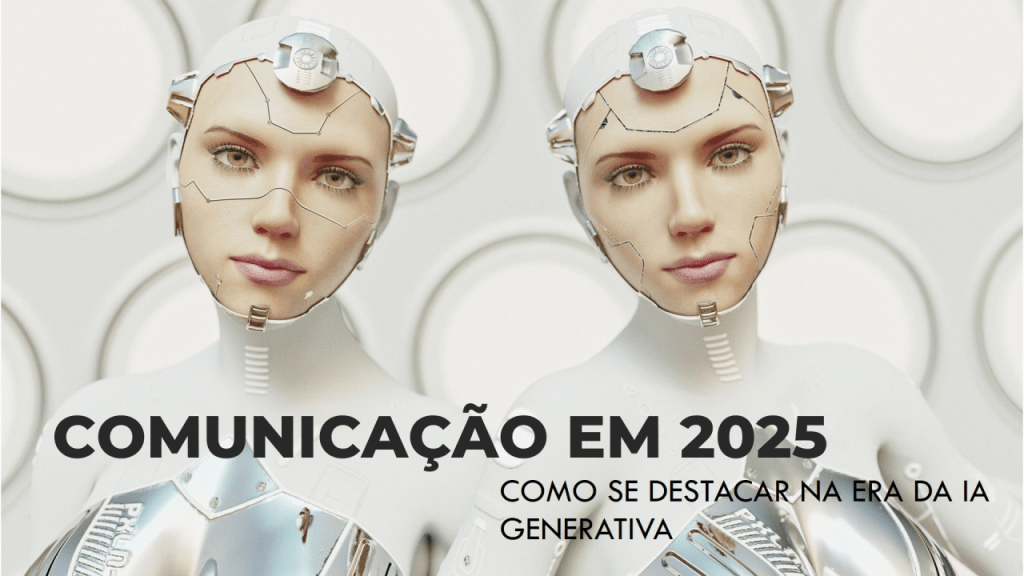 Comunicação em 2025: Como se Destacar na Era&nbsp;IAG